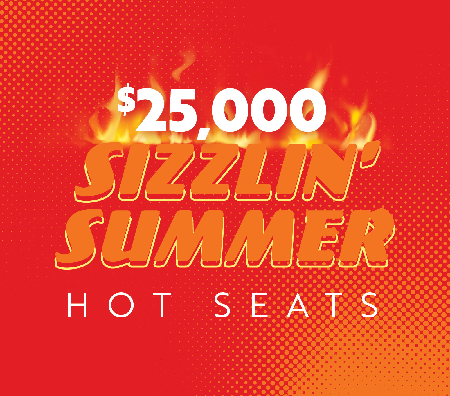 $25,000 Sizzlin' Summer Hot Seats